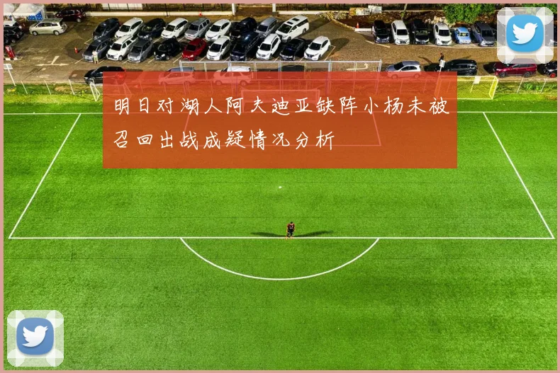 明日对湖人阿夫迪亚缺阵小杨未被召回出战成疑情况分析